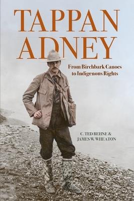 Tappan Adney: From Birchbark Canoes to Indigenous Rights - C Ted Behne,James W Wheaton - cover
