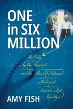 One in Six Million: The Baby by the Roadside and the Man Who Retraced a Holocaust Survivor's Lost Identity