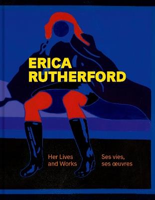 Erica Rutherford: Her Lives and Works | Ses vies, ses œuvres - cover