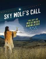 Sky Wolf's Call: The Gift of Indigenous Knowledge - Eldon Yellowhorn,Kathy Lowinger - cover