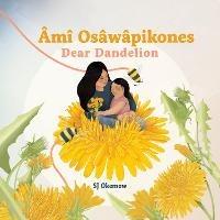 Ami Osawapikones (Dear Dandelion) - SJ Okemow - cover