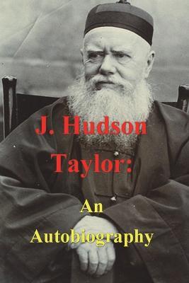 J. Hudson Taylor: An Autobiography - J Hudson Taylor - cover