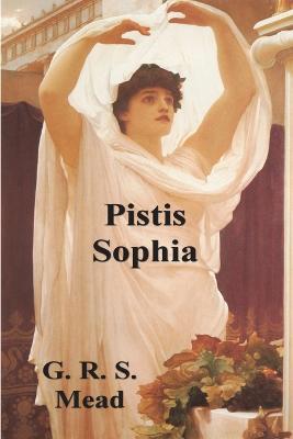 Pistis Sophia: The Gnostic Tradition of Mary Magdalene, Jesus, and His Disciples - G R S Mead - cover