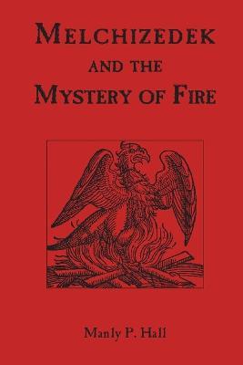 Melchizedek and the Mystery of Fire - Manly P Hall - cover