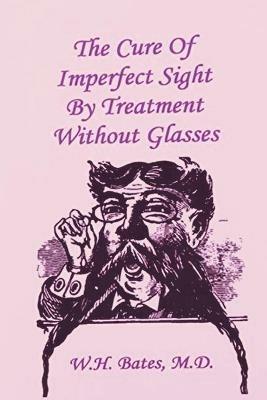 The Cure of Imperfect Sight by Treatment Without Glasses - William Horatio Bates - cover