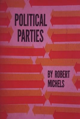 Political Parties: A Sociological Study of the Oligarchial Tendencies of Modern Democracy - Robert Michels - cover