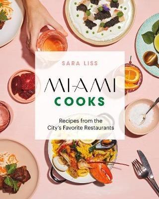 Miami Cooks: Recipes from the City's Favorite Restaurants - Sara Liss - cover