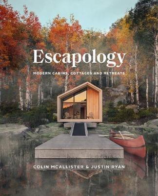 Escapology: Modern Cabins, Cottages and Retreats - Colin McAllister,Justin Ryan - cover