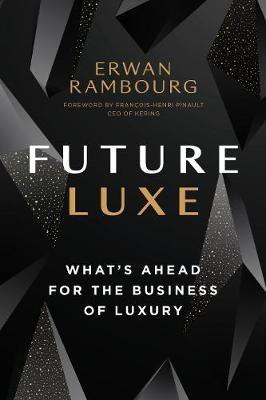 Future Luxe: What's Ahead for the Business of Luxury - Erwan Rambourg - cover