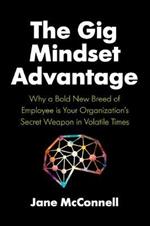 The Gig Mindset Advantage: Why a Bold New Breed of Employee is Your Organization's Secret Weapon in Volatile Times