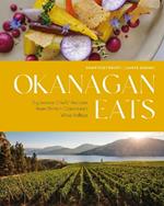 Okanagan Eats: Signature Chefs’ Recipes from British Columbia’s Wine Valleys