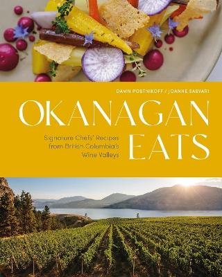 Okanagan Eats: Signature Chefs’ Recipes from British Columbia’s Wine Valleys - Dawn Postnikoff,Joanne Sasvari - cover