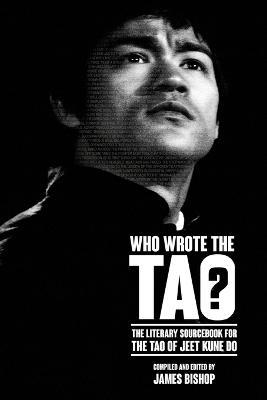 Who Wrote the Tao? The Literary Sourcebook for the Tao of Jeet Kune Do - James Bishop - cover