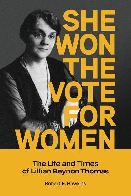 She Won The Vote For Women: The Life and Times of Lillian Beynon Thomas - Robert Hawkins - cover