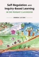 Self-Regulation and Inquiry-Based Learning in the Primary Classroom - Brenda Jacobs - cover