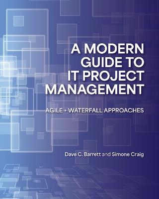 A Modern Guide to IT Project Management: Agile   Waterfall Approaches - Dave C. Barrett,Simone Craig - cover