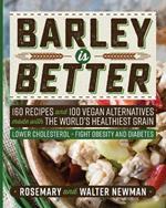 Barley is Better: 160 Recipes and 100 Vegan Alternatives made with the World's Healthiest Grain