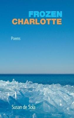 Frozen Charlotte: Poems - Susan de Sola - cover