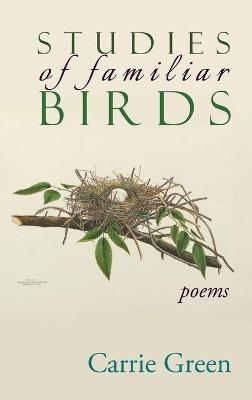 Studies of Familiar Birds: Poems - Carrie Green - cover