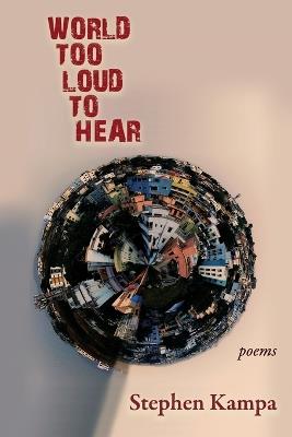 World Too Loud to Hear: Poems - Stephen Kampa - cover