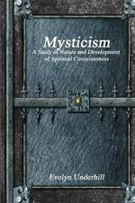 Mysticism: A Study in Nature and Development of Spiritual Consciousness