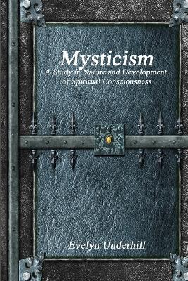 Mysticism: A Study in Nature and Development of Spiritual Consciousness - Evelyn Underhill - cover