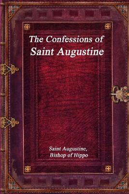 The Confessions of Saint Augustine - Saint Augustine Bishop of Hippo - cover