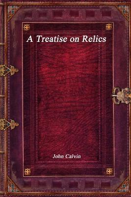 A Treatise on Relics - John Calvin - cover
