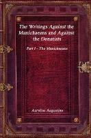 The Writings Against the Manichaeans and Against the Donatists: Part I - The Manichaeans - Aurelius Augustine - cover