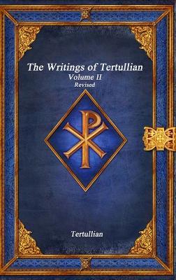 The Writings of Tertullian - Volume II Revised - Tertullian - cover