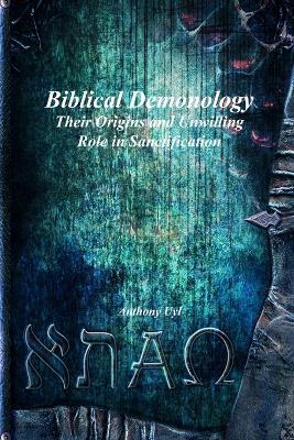 Biblical Demonology Their Origins and Unwilling Role in Sanctification - Anthony Uyl - cover