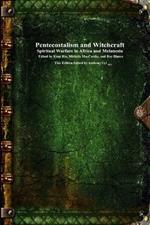 Pentecostalism and Witchcraft: Spiritual Wafare in Africa and Melanesia