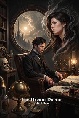The Dream Doctor - Arthur B Reeve - cover
