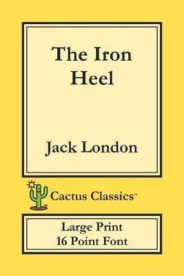 The Iron Heel (Cactus Classics Large Print): 16 Point Font; Large Text; Large Type - Jack London,Marc Cactus - cover