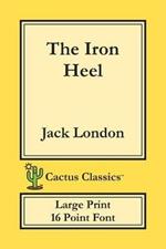 The Iron Heel (Cactus Classics Large Print): 16 Point Font; Large Text; Large Type