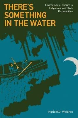 There's Something in the Water: Environmental Racism in Indigenous & Black Communities - Ingrid Waldron - cover