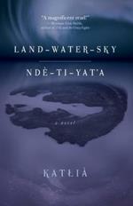 Land-Water-Sky / Nde-TI-Yat'a