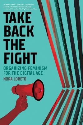 Take Back The Fight: Organizing Feminism for the Digital Age - Nora Loreto - cover
