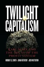 Twilight Capitalism - Karl Marx and the Decay of the Profit System