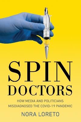 Spin Doctors: How Media and Politicians Misdiagnosed the Covid-19 Pandemic - Nora Loreto - cover
