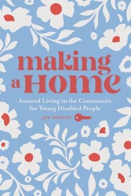Making a Home: Assisted Living in the Community for Young Disabled People - Jen Powley - cover