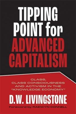 Tipping Point for Advanced Capitalism: Class, Class Consciousness and Activism in the Knowledge Economy - D.W.¿ Livingstone - cover