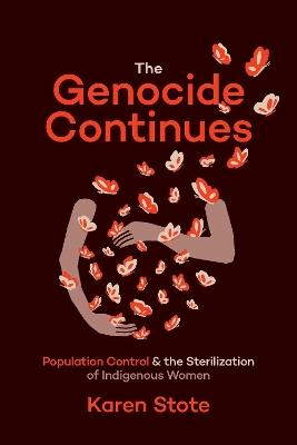 The Genocide Continues: Population Control and the Sterilization of Indigenous Women - Karen Stote - cover