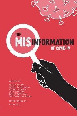 The Misinformation of COVID-19 - Austin Mardon,Angela Kazmierczak,Hannah Schepian - cover