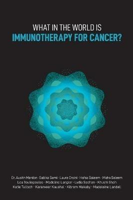 What in the World is Immunotherapy for Cancer? - Austin Mardon,Sabika Sami,Laura Orsini - cover