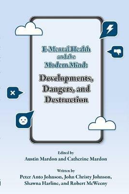 E-Mental Health and the Modern Mind: Developments, Dangers, and Destruction - Peter Anto Johnson,John Christy Johnson,Shawna Harline - cover
