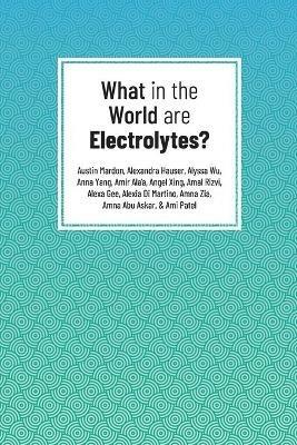 What in the World are Electrolytes? - Austin Mardon,Alexandra Hauser,Alyssa Wu - cover