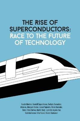 The Rise Of Superconductors: Race To The Future Of Technology - Austin Mardon,Janani Rajendra,Gabriela Ivanov - cover