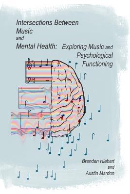 Intersections Between Music and Mental Health: Exploring Music and Psychological Functioning - Austin Mardon,Brenden Hiebert - cover