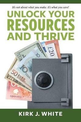 Unlock Your Resources and Thrive - Kirk White - cover